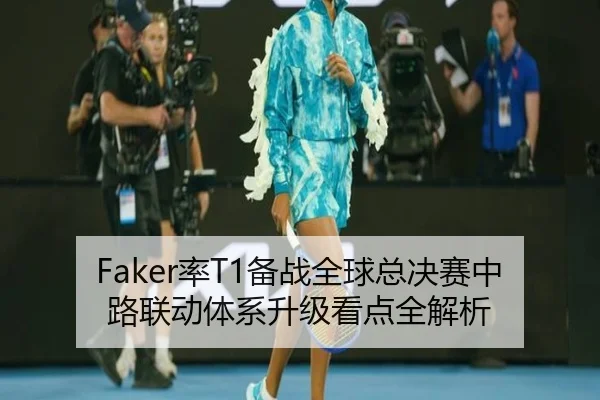 Faker率T1备战全球总决赛中路联动体系升级看点全解析
