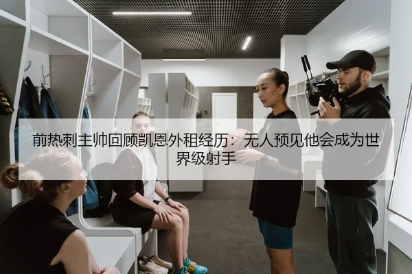 前热刺主帅回顾凯恩外租经历：无人预见他会成为世界级射手